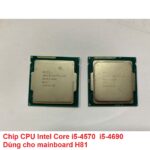 Chip CPU Intel Core I5-4570 / I5-4690 Dùng Cho Mainboard H81 Đã Qua Sử Dụng – Có Hướng Dẫn Lắp Đặt